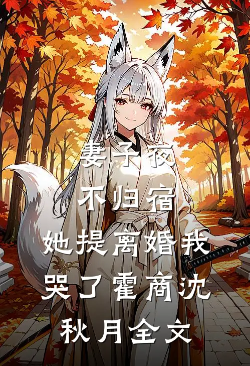 妻子夜不归宿，她提离婚我哭了霍商沈秋月全文