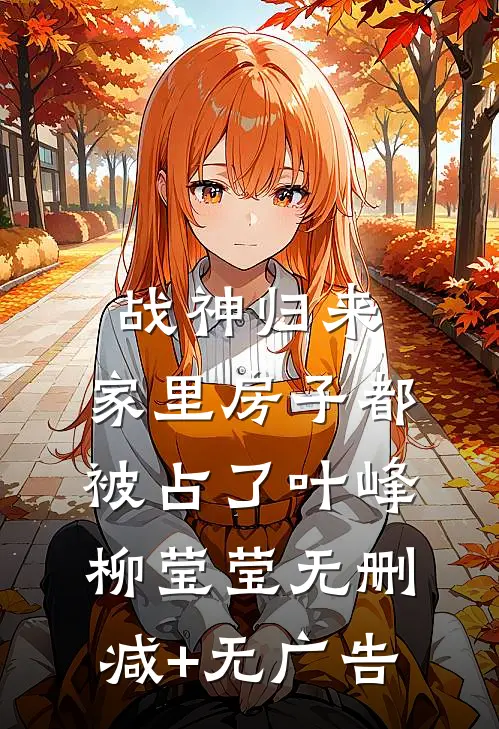 战神归来，家里房子都被占了叶峰柳莹莹无删减+无广告