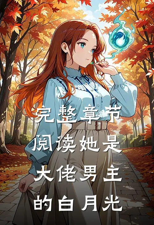 完整章节阅读她是大佬男主的白月光