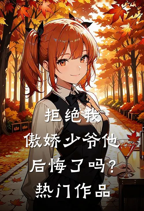 拒绝我，傲娇少爷他后悔了吗？热门作品