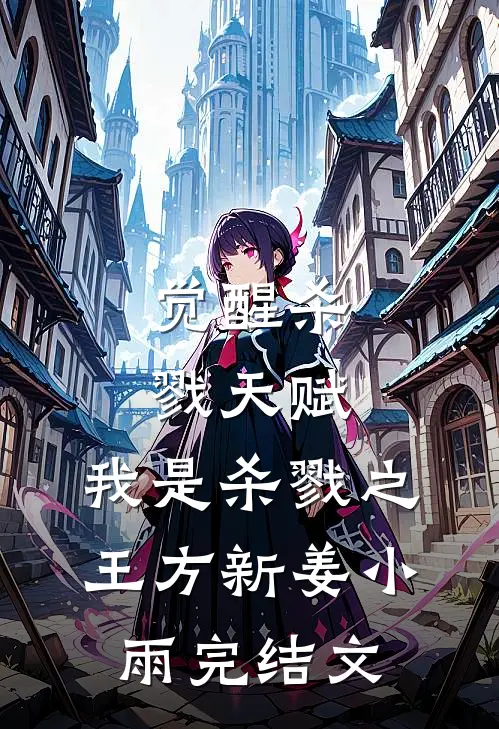 觉醒杀戮天赋，我是杀戮之王方新姜小雨完结文