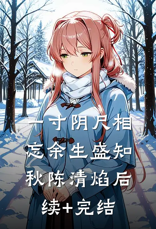 一寸阴尺相忘余生盛知秋陈清焰后续+完结