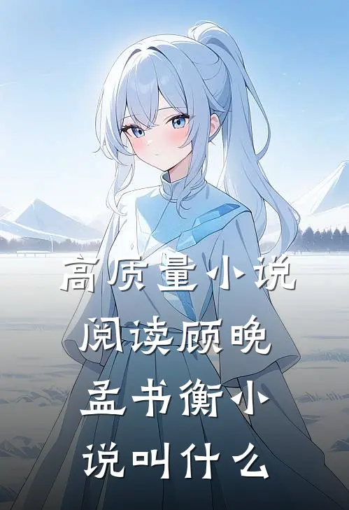 高质量小说阅读顾晚孟书衡小说叫什么