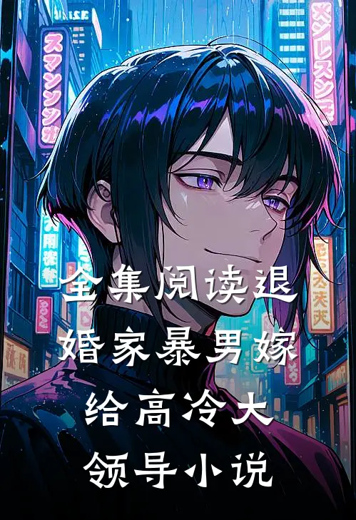 全集阅读退婚家暴男嫁给高冷大领导小说