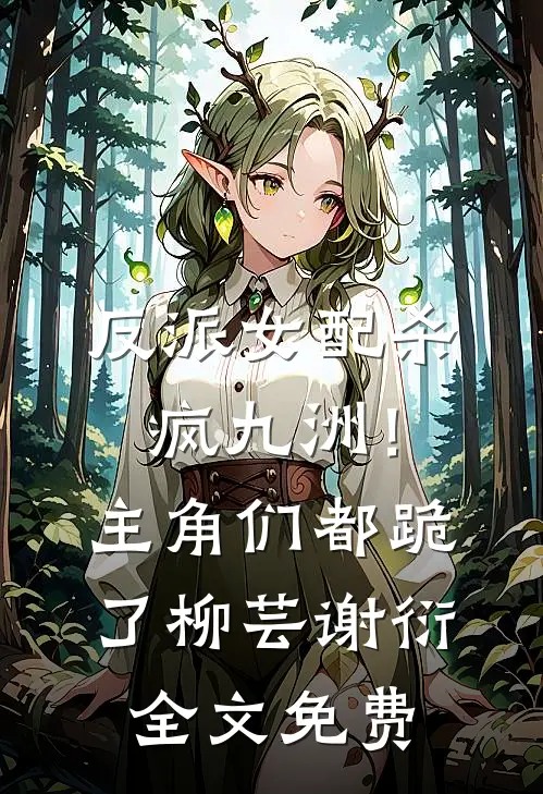 反派女配杀疯九洲！主角们都跪了柳芸谢衍全文免费