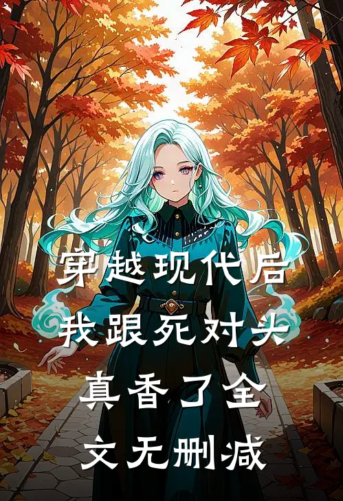 穿越现代后，我跟死对头真香了全文无删减