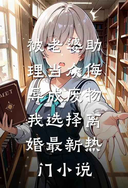 被老婆助理当众侮辱成废物，我选择离婚最新热门小说
