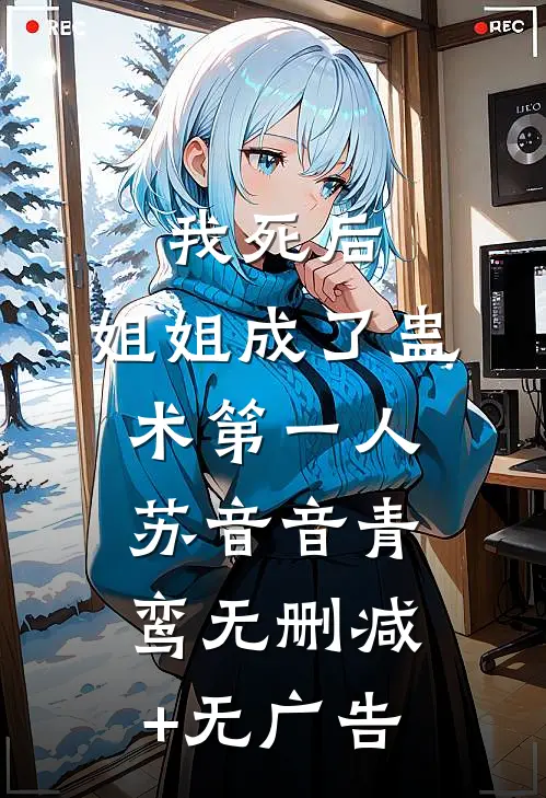 我死后，姐姐成了蛊术第一人苏音音青鸾无删减+无广告