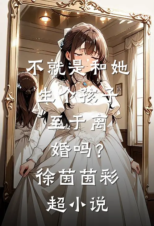 不就是和她生个孩子，至于离婚吗？徐茵茵彩超小说