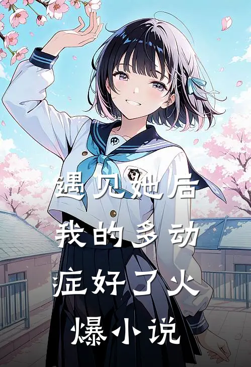 遇见她后，我的多动症好了火爆小说