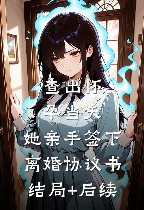 查出怀孕当天，她亲手签下离婚协议书结局+后续