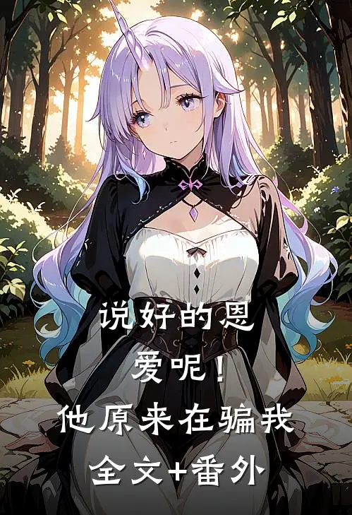 说好的恩爱呢！他原来在骗我全文+番外