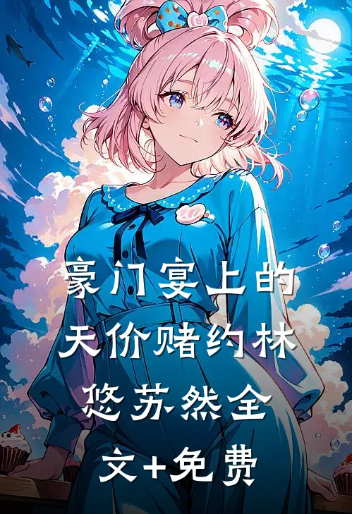 豪门宴上的天价赌约林悠苏然全文+免费