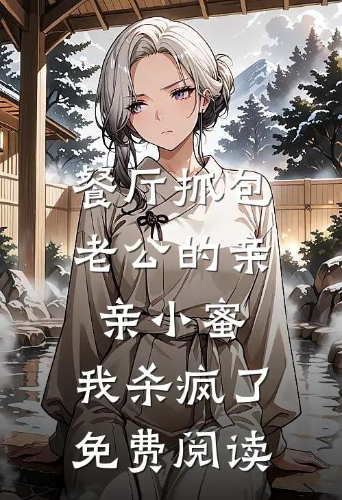 餐厅抓包老公的亲亲小蜜，我杀疯了免费阅读