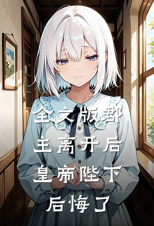 全文版郡主离开后，皇帝陛下后悔了