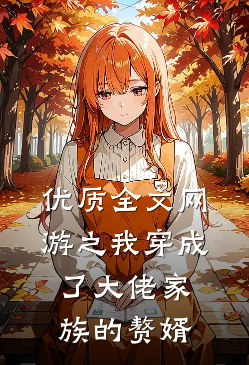 优质全文网游之我穿成了大佬家族的赘婿