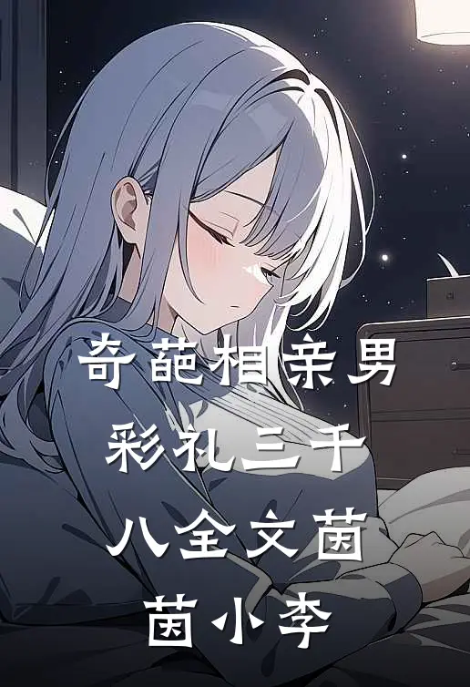 奇葩相亲男，彩礼三千八全文茵茵小李