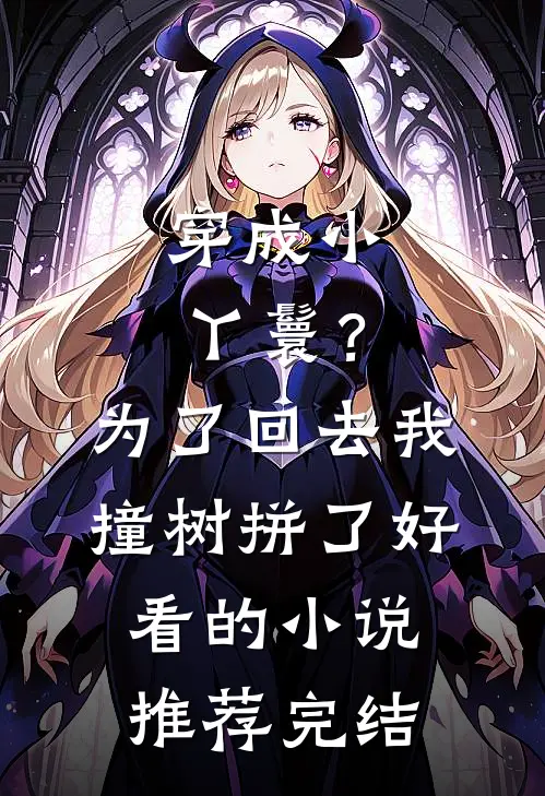 穿成小丫鬟？为了回去我撞树拼了好看的小说推荐完结