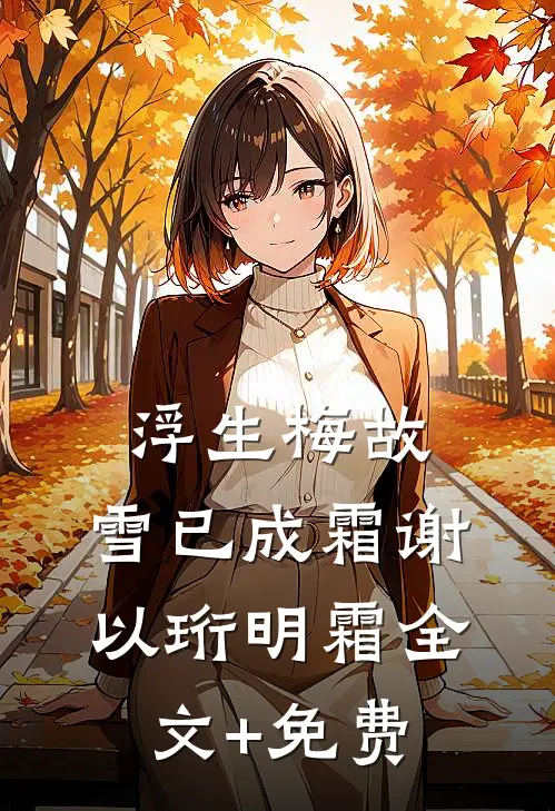 浮生梅故，雪已成霜谢以珩明霜全文+免费
