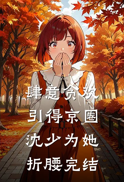 肆意贪欢，引得京圈沈少为她折腰完结