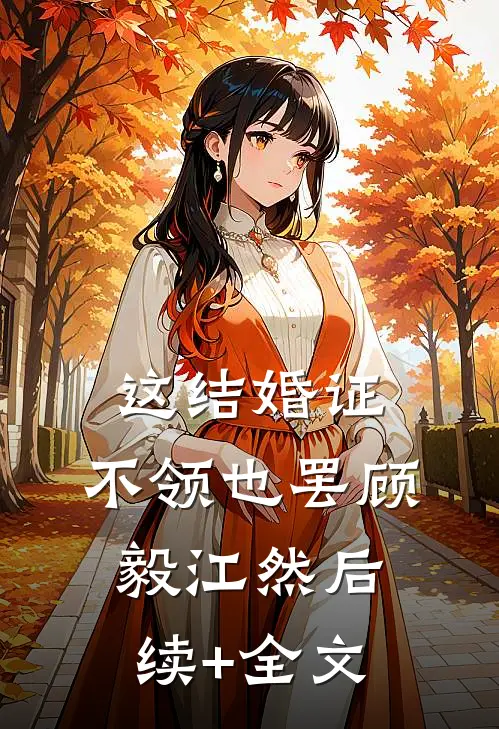 这结婚证，不领也罢顾毅江然后续+全文