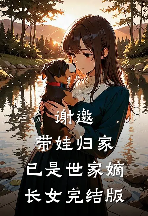 谢邀，带娃归家，已是世家嫡长女完结版