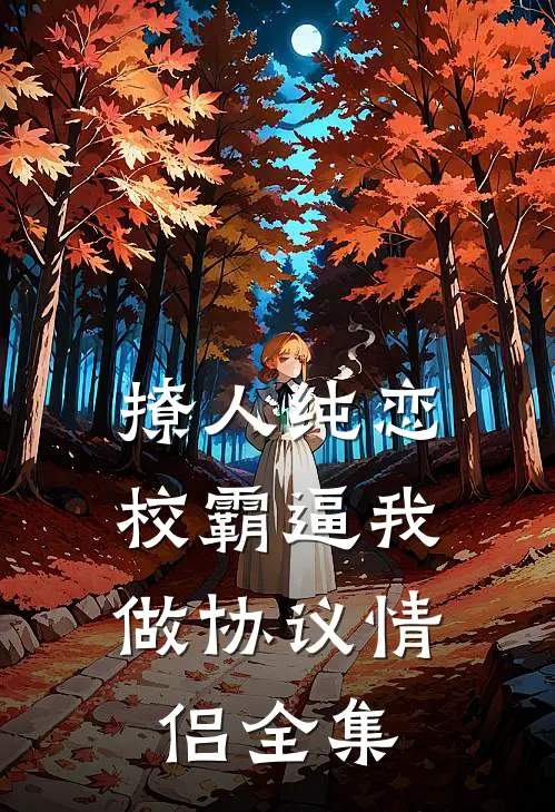 撩人纯恋：校霸逼我做协议情侣 全集