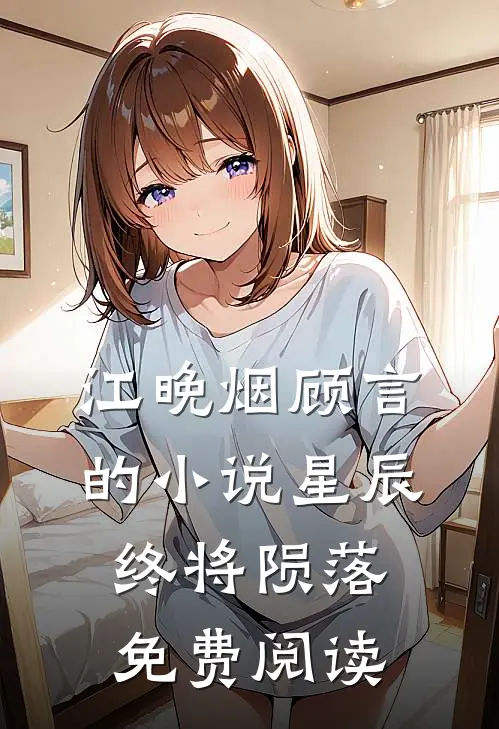 江晚烟顾言的小说星辰终将陨落免费阅读