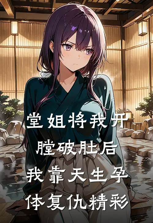 堂姐将我开膛破肚后，我靠天生孕体复仇精彩