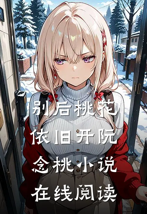 别后桃花依旧开阮念桃小说在线阅读