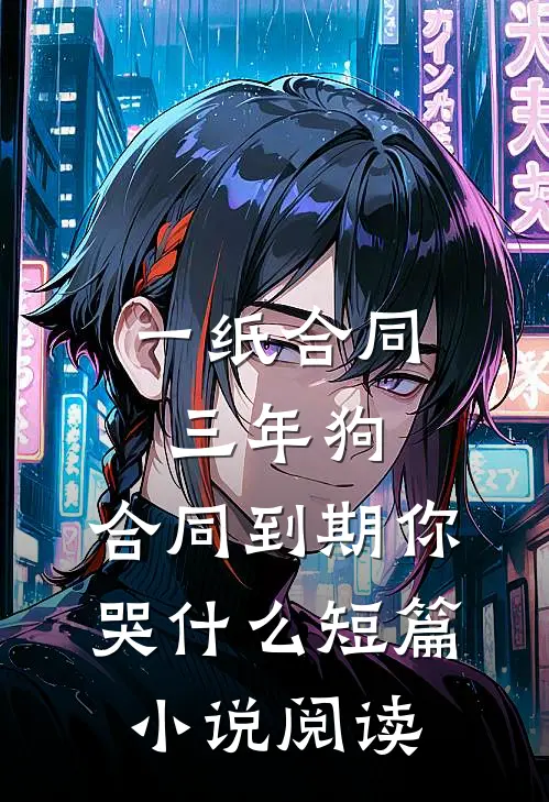 一纸合同三年狗，合同到期你哭什么短篇小说阅读