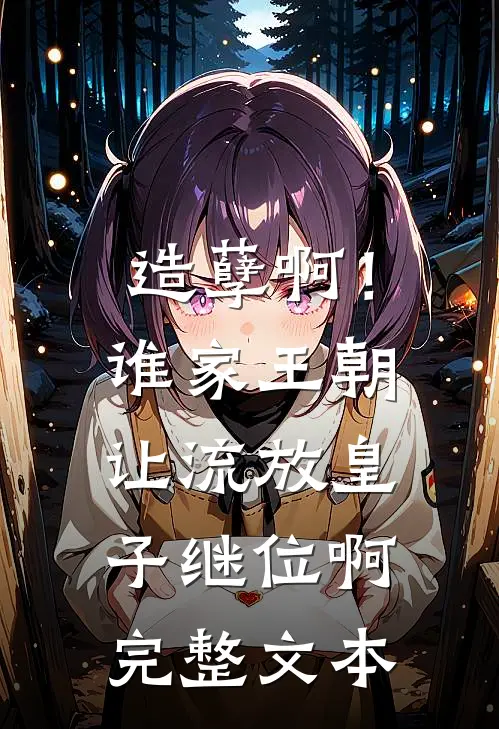 造孽啊！谁家王朝让流放皇子继位啊完整文本