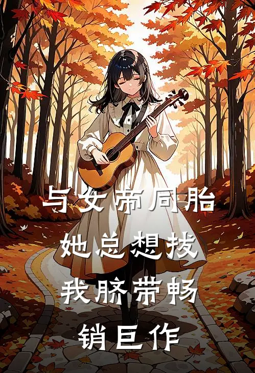 与女帝同胎，她总想拔我脐带畅销巨作