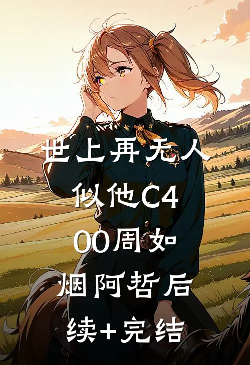 世上再无人似他C400周如烟阿哲后续+完结