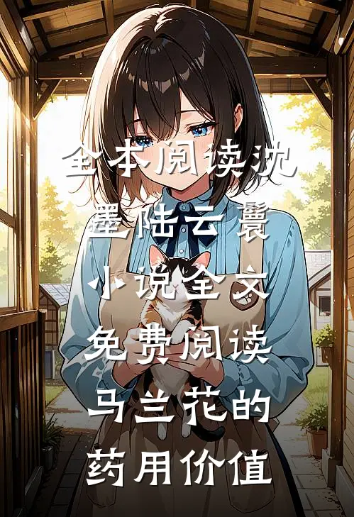 全本阅读沈墨陆云鬟小说全文免费阅读马兰花的药用价值