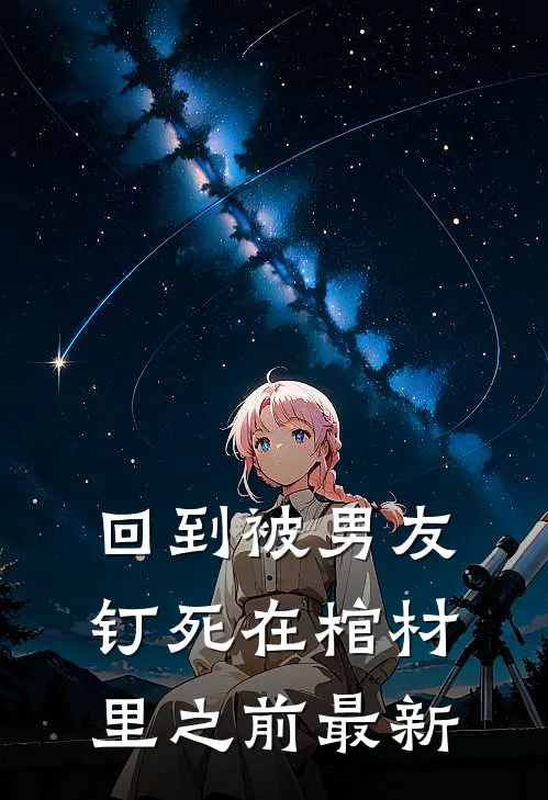 回到被男友钉死在棺材里之前最新