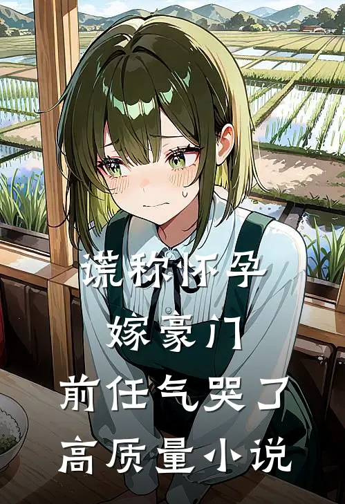 谎称怀孕嫁豪门，前任气哭了高质量小说