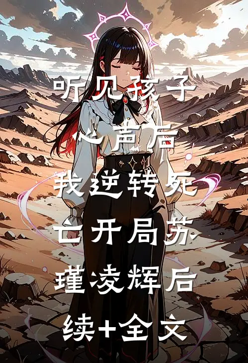 听见孩子心声后，我逆转死亡开局苏瑾凌辉后续+全文