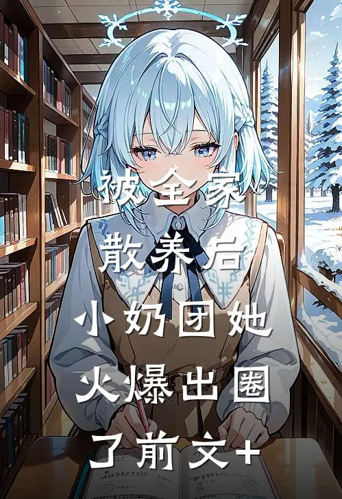 被全家散养后，小奶团她火爆出圈了前文+