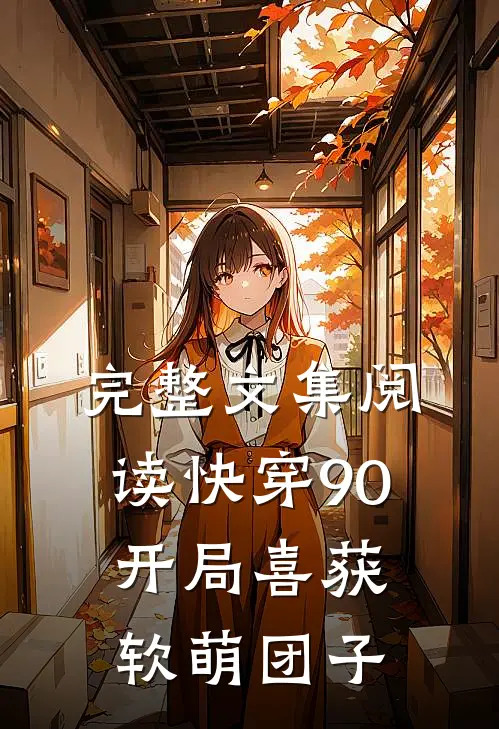 完整文集阅读快穿90：开局喜获软萌团子