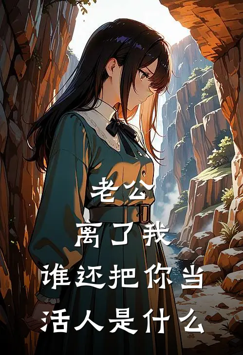 老公，离了我，谁还把你当活人是什么