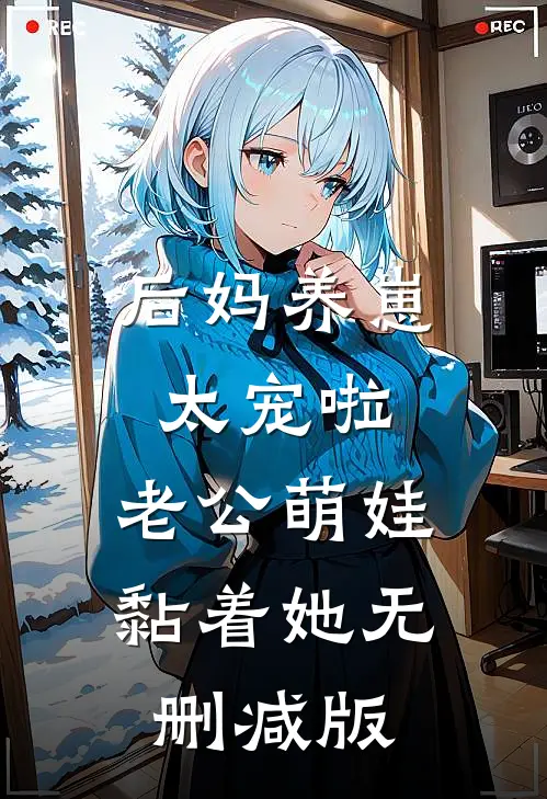 后妈养崽：太宠啦，老公萌娃黏着她无删减版