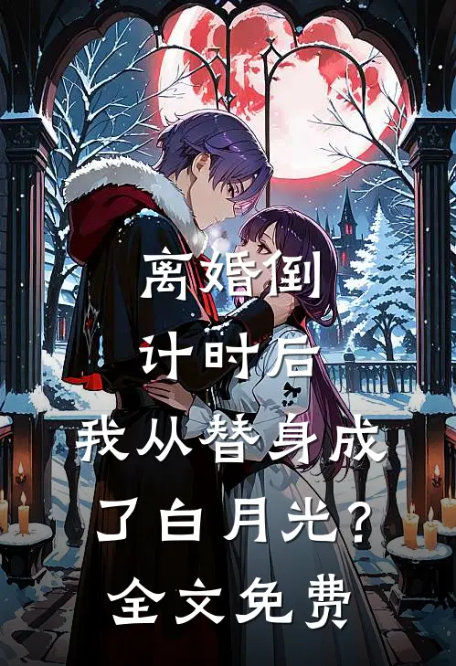 离婚倒计时后：我从替身成了白月光？全文免费