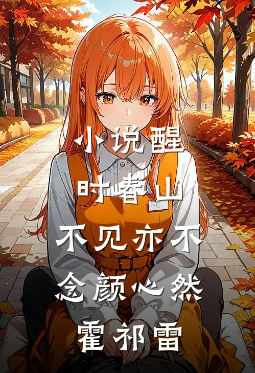 小说醒时春山，不见亦不念(颜心然霍祁雷)