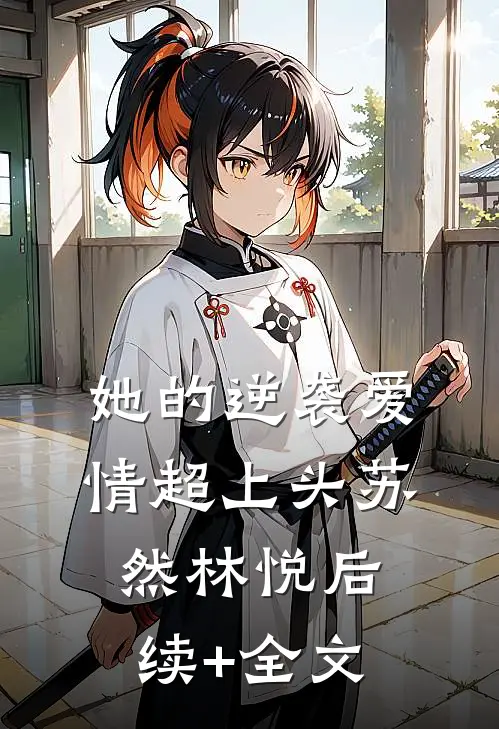 她的逆袭爱情超上头苏然林悦后续+全文