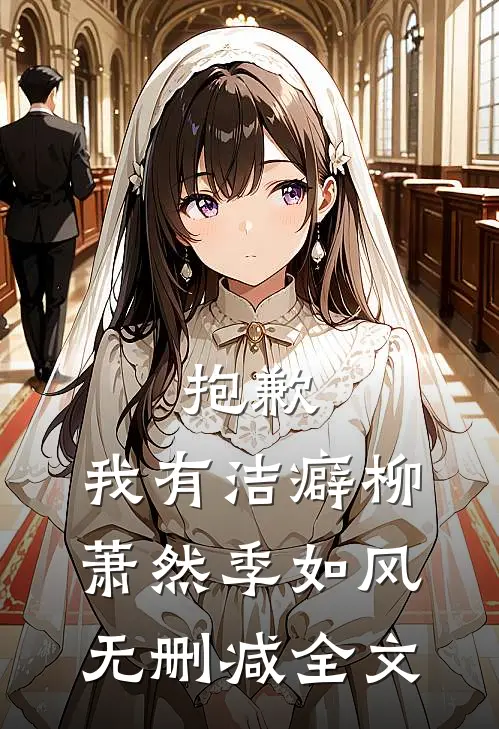 抱歉，我有洁癖柳萧然季如风无删减全文