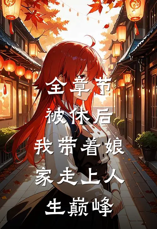 全章节被休后，我带着娘家走上人生巅峰