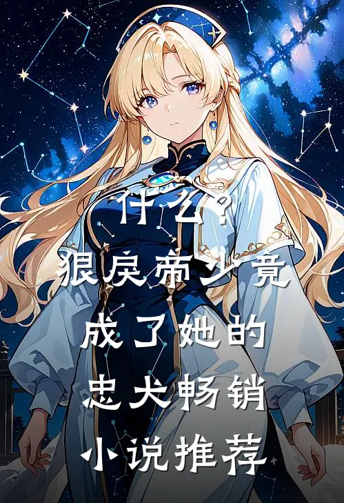 什么？狠戾帝少竟成了她的忠犬畅销小说推荐
