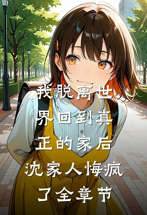 我脱离世界回到真正的家后，沈家人悔疯了全章节