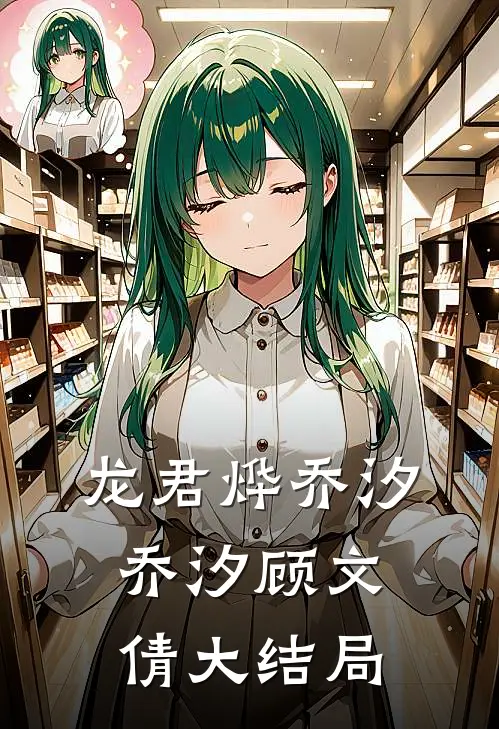龙君烨乔汐乔汐顾文倩大结局